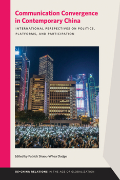 Communication Convergence in Contemporary China: International Perspectives on Politics, Platforms, and Participation - Book  of the USChina Relations in the Age of Globalization