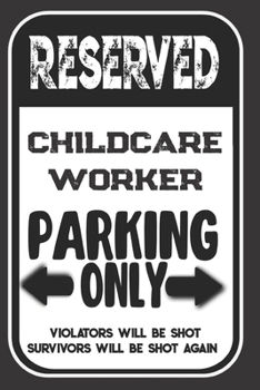 Paperback Reserved Childcare Worker Parking Only. Violators Will Be Shot. Survivors Will Be Shot Again: Blank Lined Notebook - Thank You Gift For Childcare Work Book
