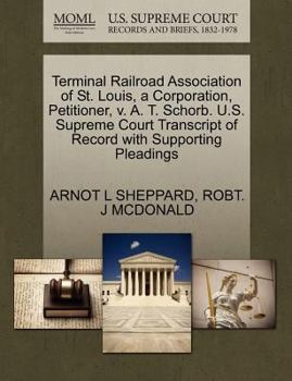 Terminal Railroad Association of St. Louis, a Corporation, Petitioner, v. A. T. Schorb. U.S. Supreme Court Transcript of Record with Supporting Pleadings