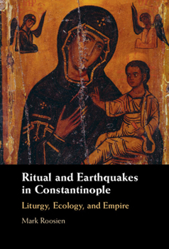 Hardcover Ritual and Earthquakes in Constantinople: Liturgy, Ecology, and Empire Book