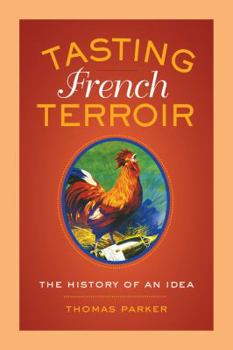 Tasting French Terroir: The History of an Idea - Book #54 of the California Studies in Food and Culture
