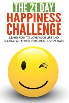 Paperback The 21-Day Happiness Challenge: Learn How to Love Your Life and Become a Happier Person in Just 21 Days Book