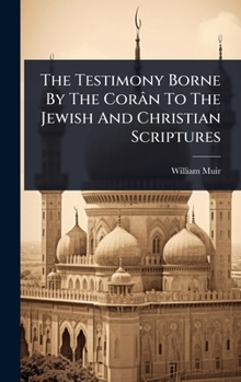The Testimony Borne By The Corân To The Jewish And Christian Scriptures