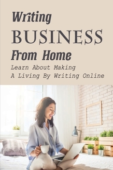Paperback Writing Business From Home: Learn About Making A Living By Writing Online: Guide To Making Money Writing Online Book