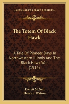 Paperback The Totem Of Black Hawk: A Tale Of Pioneer Days In Northwestern Illinois And The Black Hawk War (1914) Book