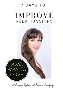 Paperback 7 Days to Improve Relationships: A New Way to Love Book