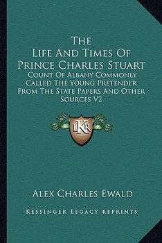 Paperback The Life And Times Of Prince Charles Stuart: Count Of Albany Commonly Called The Young Pretender From The State Papers And Other Sources V2 Book