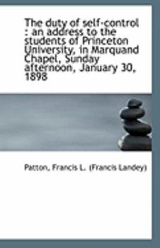 The duty of self-control: an address to the students of Princeton University, in Marquand Chapel, S