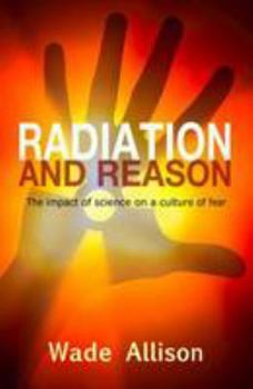 Paperback Radiation and Reason: The Impact of Science on a Culture of Fear Book