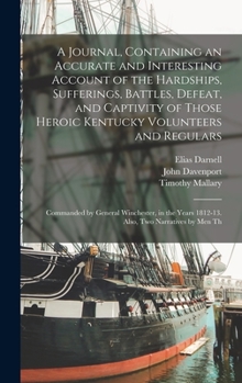 Hardcover A Journal, Containing an Accurate and Interesting Account of the Hardships, Sufferings, Battles, Defeat, and Captivity of Those Heroic Kentucky Volunt Book