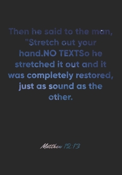 Matthew 12:13 Notebook: Then he said to the man, "Stretch out your hand." So he stretched it out and it was completely restored, just as sound as the ... Christian Journal/Diary Gift, Doodle Present