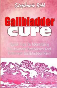 Paperback Gallbladder Cure: Quick Tips to Identifying Gallbladder Symptoms and Eliminate Gallbladder Pain! Book