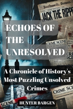 Paperback Echoes of the Unresolved: A Chronicle of History's Most Puzzling Unsolved Crimes Book