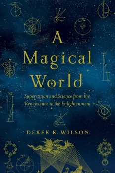 Hardcover A Magical World: Superstition and Science from the Renaissance to the Enlightenment Book