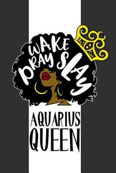 Aquarius Queen Wake Pray Slay: 6 x 9 Notebook for Aquarius Zodiac Black Queens 125 Lined Pages