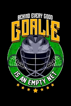 Behind Every Good Goalie Is An Empty Net: Behind Every Good Goalie Is An Empty Net Lacrosse Goalkeeper Blank Composition Notebook for Journaling & Writing (120 Lined Pages, 6" x 9")
