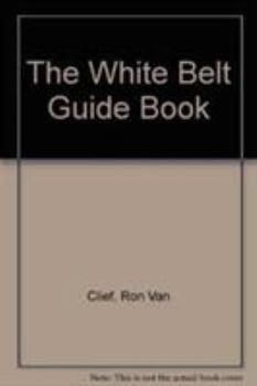 Hardcover The Ron Van Clief White Belt Guide Book: A Complete Introduction to Preparation for and Techniques of the Martial Arts Book