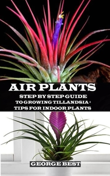 Paperback Air Plant: Step by Step Guide to Growing Tillandsia + Tips for Indoor Plants Book