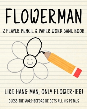 Paperback FLOWERMAN - 2 Player Pencil & Paper Word Game Book: Like Hang Man, only Flower-ier! Guess the Word Before He Gets All His Petals Book