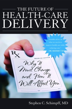 Hardcover The Future of Health-Care Delivery: Why It Must Change and How It Will Affect You Book