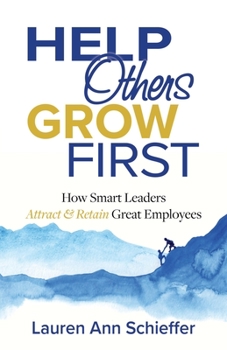 Paperback Help Others Grow First: How Smart Leaders Attract and Retain Great Employees Book