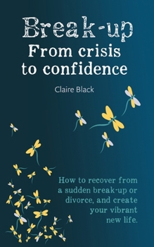 Paperback Break-up From Crisis to Confidence: How to recover from a sudden break-up or divorce, and create your vibrant new life [English, Middle] Book