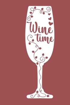 Wine Time: Blank Lined Notebook Diary: Wine Lovers Gift Tasting Journal For Women Men 6x9 110 Blank Pages Plain White Paper Soft Cover Book