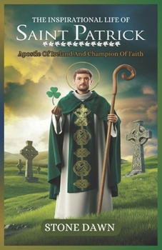 Paperback The Inspirational Life of Saint Patrick: Apostle Of Ireland And Champion Of Faith Book