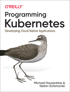 Paperback Programming Kubernetes: Developing Cloud-Native Applications Book