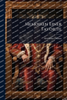 Memoiren Einer Favorite: Von Alexander Dumas. Deutsch Von A. Kretzschmar. Autorisirte Uebersetzung, Volume 3...