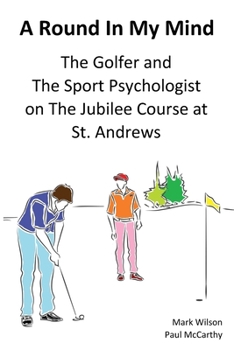 Paperback A Round In My Mind: The Golfer and The Sport Psychologist on The Jubilee Course at St. Andrews Book