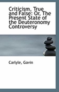 Criticism, True and False : Or, the Present State of the Deuteronomy Controversy