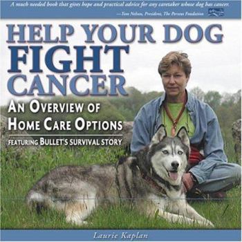 Paperback Help Your Dog Fight Cancer: An Overview of Home Care Options; Featuring Bullet's Survival Story Book