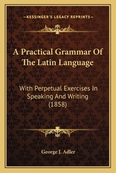 Paperback A Practical Grammar Of The Latin Language: With Perpetual Exercises In Speaking And Writing (1858) Book