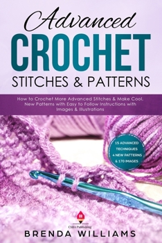 Paperback Advanced Crochet Stitches & Patterns: How to Crochet More Advanced Stitches & Make Cool, New Patterns with Easy to Follow Instructions with Images & I Book