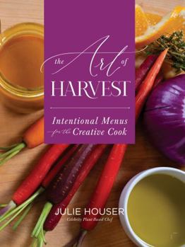 Hardcover The Art Of Harvest: Intentional Menus for the Creative Cook Book