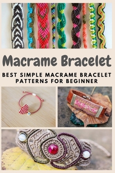 Paperback Macrame Bracelet: Best Simple Macrame Bracelet Patterns for Beginner Book
