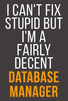 I Can't Fix Stupid But I'm A Fairly Decent Database Manager: Funny Blank Lined Notebook For Coworker, Boss & Friend