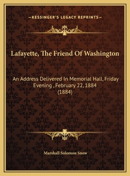 Lafayette, The Friend Of Washington: An Address Delivered In Memorial Hall, Friday Evening , February 22, 1884 (1884)