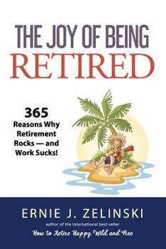 Paperback The Joy of Being Retired: 365 Reasons Why Retirement Rocks - and Work Sucks! Book
