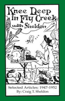 Paperback Knee Deep in Fly Creek with Sheldon: Selected Articles: 1947-1952 Book
