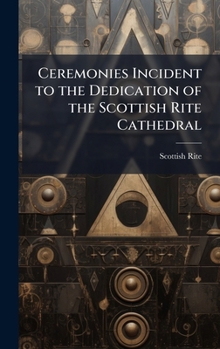 Hardcover Ceremonies Incident to the Dedication of the Scottish Rite Cathedral Book