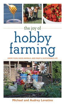 Paperback The Joy of Hobby Farming: Grow Food, Raise Animals, and Enjoy a Sustainable Life Book