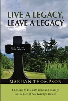 Paperback Live a Legacy, Leave a Legacy: Choosing to live with hope and courage in the face of Lou Gehrig's disease Book