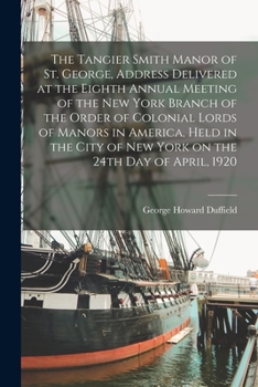 Paperback The Tangier Smith Manor of St. George, Address Delivered at the Eighth Annual Meeting of the New York Branch of the Order of Colonial Lords of Manors Book