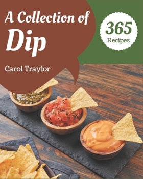 Paperback A Collection Of 365 Dip Recipes: The Best-ever of Dip Cookbook Book