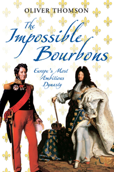 Paperback The Impossible Bourbons: Europe's Most Ambitious Dynasty Book