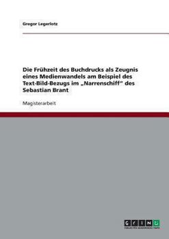 Die Frühzeit des Buchdrucks als Zeugnis eines Medienwandels am Beispiel des Text-Bild-Bezugs im „Narrenschiff" des Sebastian Brant