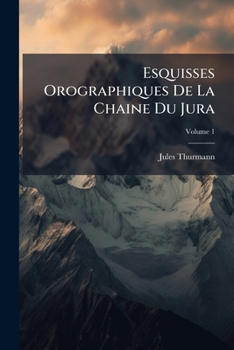 Paperback Esquisses Orographiques De La Chaine Du Jura; Volume 1 [French] Book