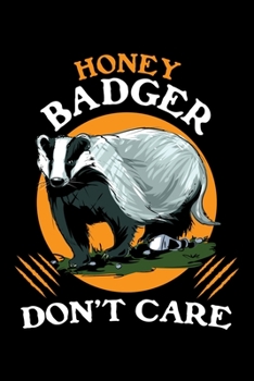 Honey Badger Don't Care: Honey Badger Journal, Notebook Note-Taking Planner Book, Honey Badger Lover Birthday Present Gift